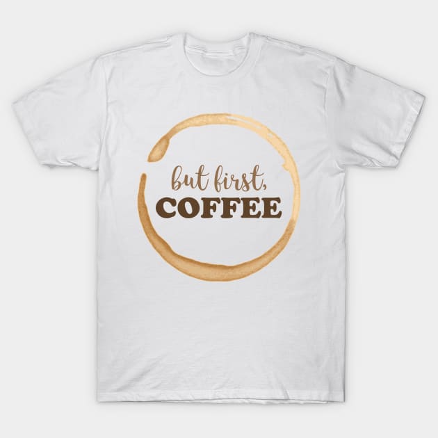 But First Coffee T-Shirt by ijoshthereforeiam